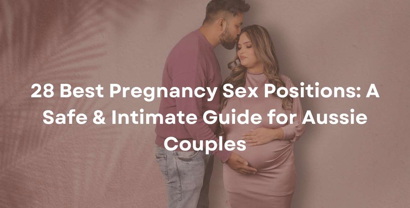 28 Best Pregnancy Sex Positions: A Safe & Intimate Guide for Aussie Couples
