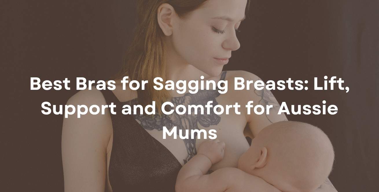 Best Bras for Sagging Breasts: Lift, Support and Comfort for Aussie Mums
