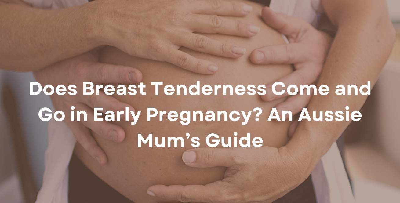 Does Breast Tenderness Come and Go in Early Pregnancy? An Aussie Mum’s Guide