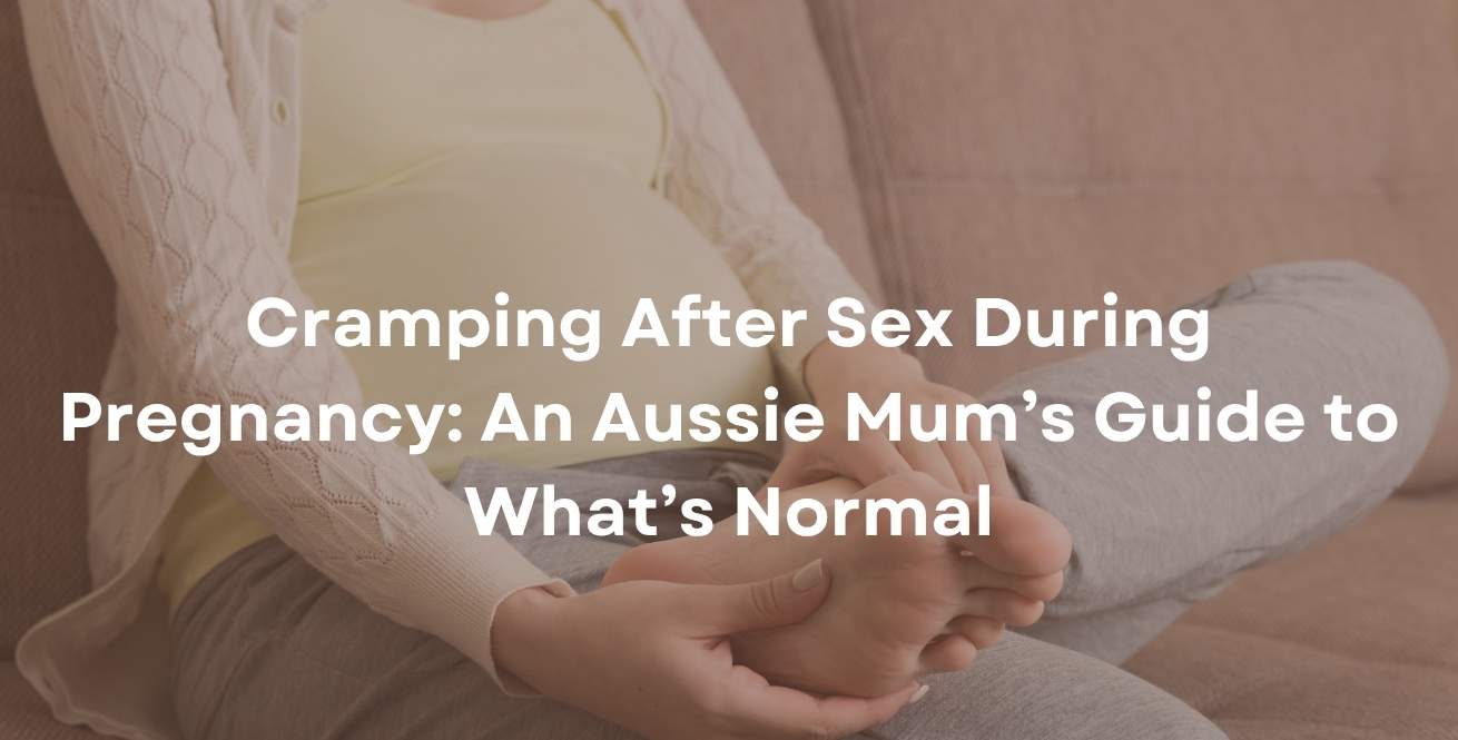 Cramping After Sex During Pregnancy: An Aussie Mum’s Guide to What’s Normal