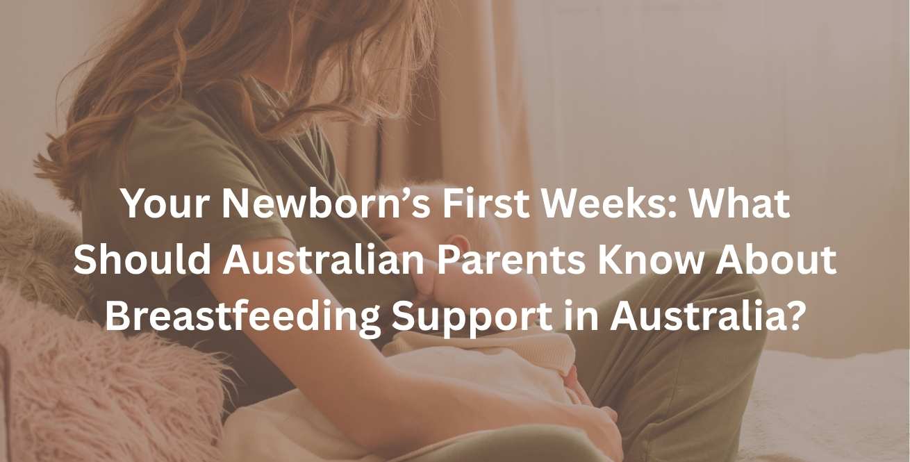 Your Newborn’s First Weeks: What Should Australian Parents Know About Breastfeeding Support in Australia?