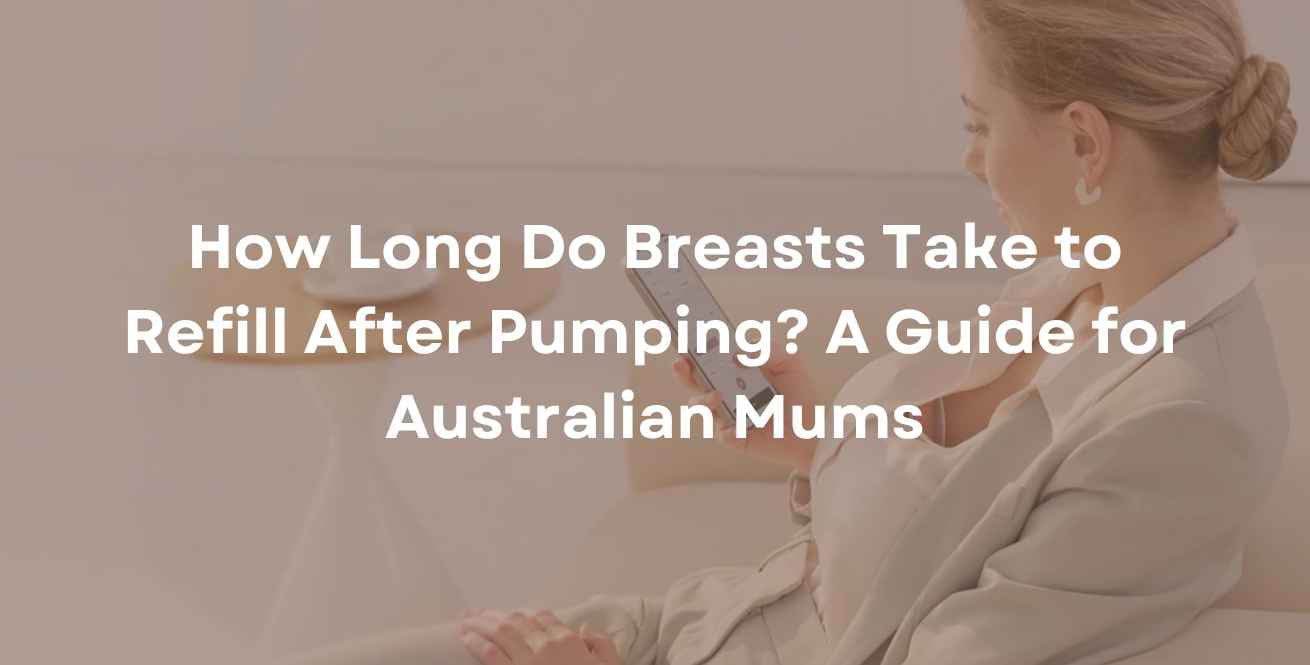 How Long Do Breasts Take to Refill After Pumping? A Guide for Australian Mums